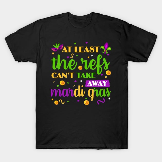 Keep Calm The Refs Can_t Take Away Mardi Gras Funny T-Shirt by Dunnhlpp